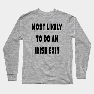 Most likely to do an irish exit Long Sleeve T-Shirt